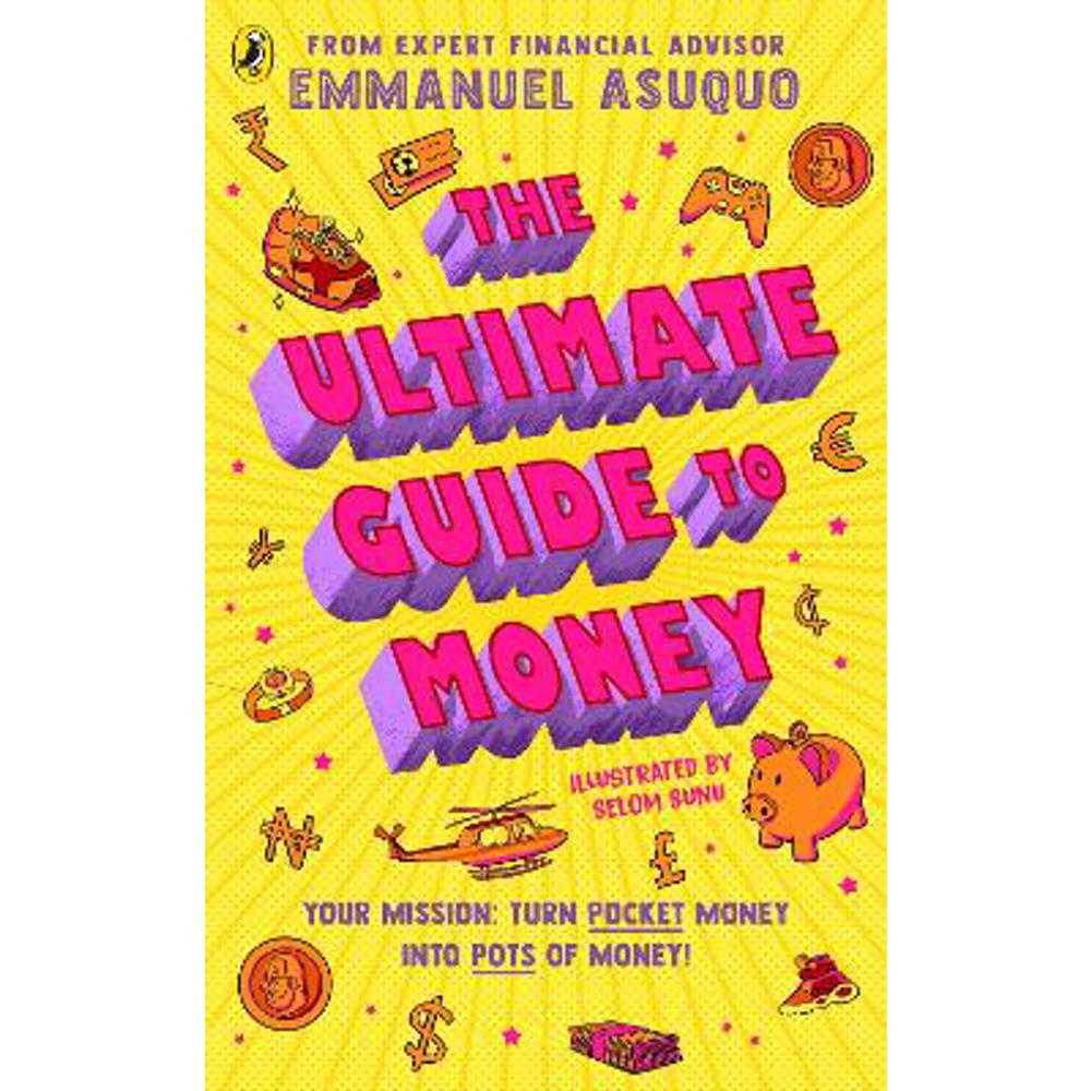 The Ultimate Guide to Money: your mission to turn pocket money into pots of money (Paperback) - Emmanuel Asuquo